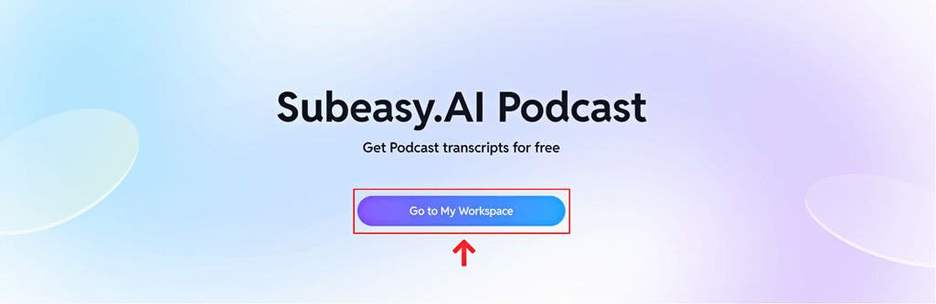 Visit SubEasy.AI Podcast and Go to Workspace